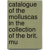 Catalogue of the Molluscas in the Collection of the Brit. Mu door Onbekend