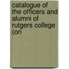 Catalogue of the Officers and Alumni of Rutgers College (Ori by John Howard Raven