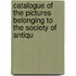 Catalogue of the Pictures Belonging to the Society of Antiqu