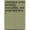 Catalogue of the Tortoises, Crocodiles, and Amphisb]nians, i door British Museum Dept of Zoology