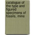 Catalogue of the Type and Figured Specimens of Fossils, Mine