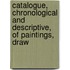 Catalogue, Chronological and Descriptive, of Paintings, Draw