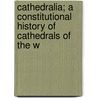 Cathedralia; a Constitutional History of Cathedrals of the W door Mackenzie Edward Walcott