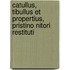 Catullus, Tibullus Et Propertius, Pristino Nitori Restituti