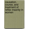 Causation, Course, and Treatment of Reflex Insanity in Women door Horatio Robinson Storer