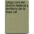 Cdigo Civil del Distrito Federal y Territorio de La Baja Cal