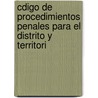 Cdigo de Procedimientos Penales Para El Distrito y Territori by Distrito Federal