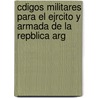 Cdigos Militares Para El Ejrcito y Armada de La Repblica Arg by Argentina