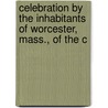 Celebration by the Inhabitants of Worcester, Mass., of the C door Onbekend