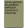 Censo General de Poblacin, Edificacin, Comercio E Industrias door Manuel Cosme Chueco