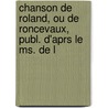 Chanson de Roland, Ou de Roncevaux, Publ. D'Aprs Le Ms. de L door Roland