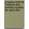 Chapitre Indit de L'Histoire Des Tombes Royales de Saint-Den by Jules Guiffrey