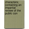 Characters; Containing an Impartial Review of the Public Con door General Books