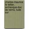 Charles-Maurice Le Tellier, Archevque-Duc de Reims, Tude Sur by Joseph Gillet