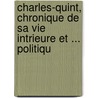 Charles-Quint, Chronique de Sa Vie Intrieure Et ... Politiqu by Joseph Jean M.C. Am�D�E. Pichot
