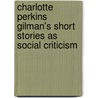 Charlotte Perkins Gilman's Short Stories As Social Criticism by Gamze Sabanci