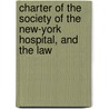Charter of the Society of the New-York Hospital, and the Law door Society New York Hospit