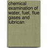 Chemical Examination of Water, Fuel, Flue Gases and Lubrican by Samuel Wilson Parr