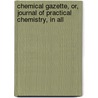 Chemical Gazette, Or, Journal of Practical Chemistry, in All door Onbekend