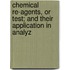 Chemical Re-Agents, or Test; And Their Application in Analyz