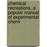 Chemical Recreations, a Popular Manual of Experimental Chemi door Onbekend