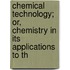 Chemical Technology; Or, Chemistry in Its Applications to th