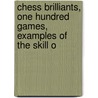 Chess Brilliants, One Hundred Games, Examples of the Skill o by I.O. Howard Taylor