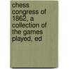 Chess Congress of 1862, a Collection of the Games Played, Ed door 1862 Chess Congress