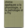 Chimie Appliquee a la Physiologie, a la Pathologie Et A L'Hy door Ͽ
