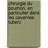 Chirurgie Du Poumon, En Particulier Dans Les Cavernes Tuberc door Thodore Tuffier