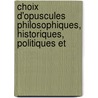 Choix D'Opuscules Philosophiques, Historiques, Politiques Et by Sylvain Van De Weyer