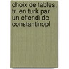 Choix de Fables, Tr. En Turk Par Un Effendi de Constantinopl by Choix