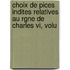 Choix De Pices Indites Relatives Au Rgne De Charles Vi, Volu