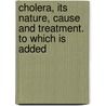 Cholera, Its Nature, Cause and Treatment. to Which Is Added door Charles Searle