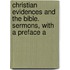 Christian Evidences and the Bible. Sermons, with a Preface a