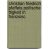 Christian Friedrich Pfeffels Poitische Ttigkeit in Franzsisc door Ludwig Bergstrï¿½Sser