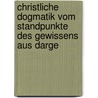 Christliche Dogmatik Vom Standpunkte Des Gewissens Aus Darge by Daniel Schenkel