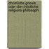 Christliche Gnosis Oder Die Christliche Religions-Philosophi