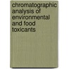 Chromatographic Analysis of Environmental and Food Toxicants door Takayuki Shibamoto