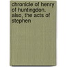 Chronicle of Henry of Huntingdon. Also, the Acts of Stephen door Stephen