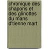 Chronique Des Chapons Et Des Glinottes Du Mans D'Tienne Mart door Tienne Martin Pinchesne