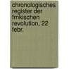 Chronologisches Register Der Frnkischen Revolution, 22 Febr. door Ernst Ludwig Posselt