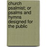 Church Psalmist; Or Psalms and Hymns Designed for the Public door Presbyterian Ch
