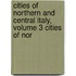 Cities of Northern and Central Italy, Volume 3 Cities of Nor