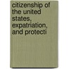 Citizenship of the United States, Expatriation, and Protecti door James Brown Scott