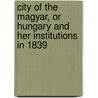 City of the Magyar, Or Hungary and Her Institutions in 1839 door Pardoe