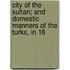 City of the Sultan; And Domestic Manners of the Turks, in 18