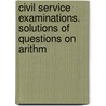 Civil Service Examinations. Solutions of Questions on Arithm by John Hunter