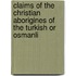 Claims of the Christian Aborigines of the Turkish or Osmanli
