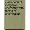 Class-Book of Inorganic Chemistry with Tables of Chemical An by David Morris